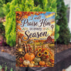 America Forever I Will Praise Him In Every Season Fall Garden Flag